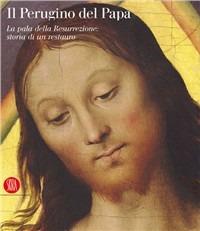 Il Perugino del Papa. La pala della Resurrezione: storia di un restauro. Ediz. illustrata  - Libro Skira 2004, Arte antica. Cataloghi | libraccio.click