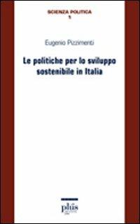 Le politiche per lo sviluppo sostenibile in Italia - Eugenio Pizzimenti - Libro Plus 2009, Scienza politica | libraccio.click