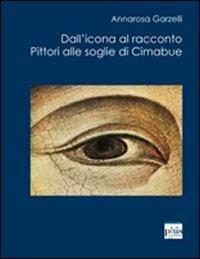 Dall'icona al racconto. Pittori alle soglie di Cimabue - Annarosa Garzelli - Libro Plus 2010, Cataloghi di mostre | libraccio.click
