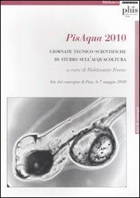 PisAqua 2010. Giornate tecnico-scientifiche di studio sull'acquacoltura. Atti del Convegno (Pisa, 6-7 maggio 2010)  - Libro Plus 2010, Atti di convegno | libraccio.click