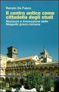 Il centro antico come cittadella degli studi. Restauro e innovazione della Neapolis greco-romana - Renato De Fusco - Libro CLEAN 2009, Architettura/Teoria | libraccio.click