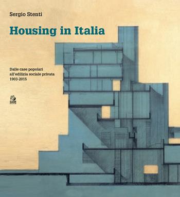 Housing in Italia. Dalle case popolari all’edilizia sociale privata 1903-2015 - Sergio Stenti - Libro CLEAN 2023, Architettura/Progetti | libraccio.click