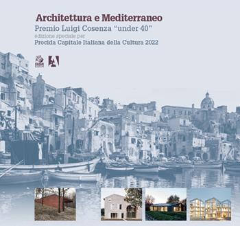 Architettura e Mediterraneo. Premio Luigi Cosenza «under 40». Edizione speciale per Procida Capitale Italiana della Cultura 2022  - Libro CLEAN 2023, Architettura/Teoria | libraccio.click