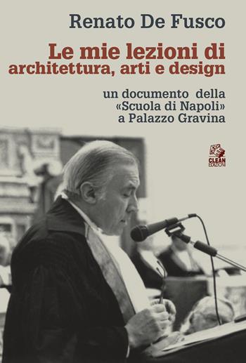 Le mie lezioni di architettura, arti e design un documento della «Scuola di Napoli» a Palazzo Gravina - Renato De Fusco - Libro CLEAN 2023, Architettura/Teoria | libraccio.click