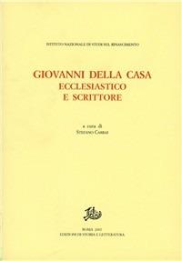 Giovanni Della Casa. Ecclesiastico e scrittore. Atti del convegno (Firenze-Borgo San Lorenzo, 20-22 novembre 2003)  - Libro Edizioni di Storia e Letteratura 2008, Ist. nazionale di studi sul Rinascimento | libraccio.click