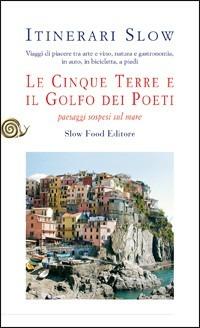 Le Cinque Terre e il golfo dei Poeti. Paesaggi sospesi sul mare - Salvatore Marchese - Libro Slow Food 2009, Itinerari Slow | libraccio.click