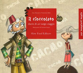 Il cioccolato. Diario di un lungo viaggio. Ediz. illustrata - Sara Marconi, Francesco Mele - Libro Slow Food 2010, Per mangiarti meglio | libraccio.click