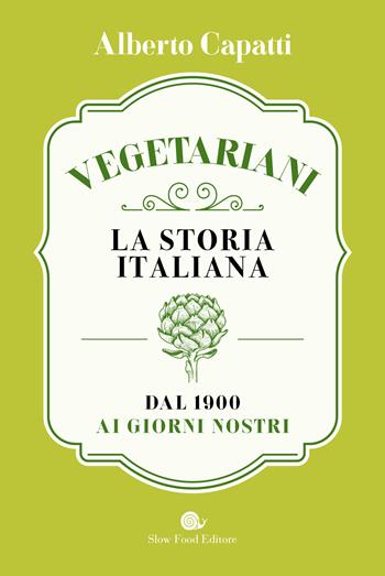 Vegetariani. La storia italiana dal 1900 ai giorni nostri - Alberto Capatti - Libro Slow Food 2025, AsSaggi | libraccio.click