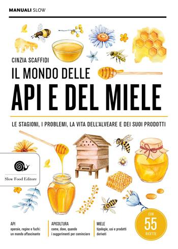 Il mondo delle api e del miele. Le stagioni, i problemi, la vita dell'alveare e dei suoi prodotti - Cinzia Scaffidi - Libro Slow Food 2026, Manuali Slow | libraccio.click