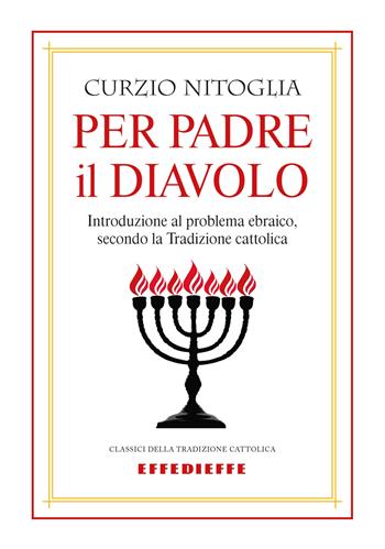 Per padre il diavolo. Introduzione al problema ebraico, secondo la tradizione cattolica - Curzio Nitoglia - Libro Effedieffe 2016 | libraccio.click