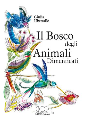 Il bosco degli animali dimenticati - Giulia Ubertallo - Libro LUNAEdizioni 2018 | libraccio.click