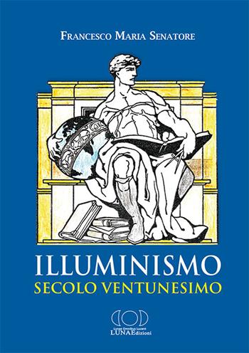 Illuminismo secolo ventunesimo - Francesco Maria Senatore - Libro LUNAEdizioni 2018 | libraccio.click