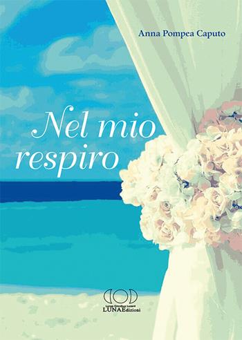 Nel mio respiro - Anna Pompea Caputo - Libro LUNAEdizioni 2019 | libraccio.click