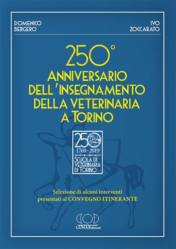 250° anniversario dell'insegnamento della veterinaria a Torino. Selezione di alcuni interventi presentati al convegno itinerante - Domenico Bergero, Ivo Zoccarato - Libro LUNAEdizioni 2020 | libraccio.click