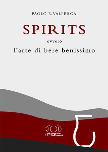 Spirits. L'arte di bere benissimo - Paolo Valperga - Libro LUNAEdizioni 2020 | libraccio.click