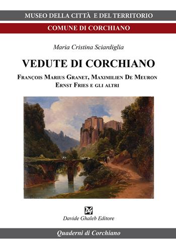 Vedute di Corchiano. François Marius Granet, Maximilien De Meuron, Ernst Fries e gli altri - Maria Cristina Sciardiglia - Libro Davide Ghaleb Editore 2019 | libraccio.click