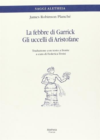 La febbre di Garrick-Gli uccelli di Aristofane. Testo inglese a fronte - James Planché Robinson - Libro Aletheia 2000, Scaffale romantico | libraccio.click