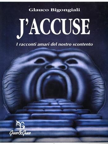 J'accuse. I racconti amari del nostro scontento - Glauco Bigongiali - Libro Greco e Greco 1992, Le cimase | libraccio.click