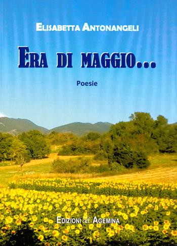 Era di maggio... - Elisabetta Antonangeli - Libro Agemina Edizioni 2017, La fenice | libraccio.click