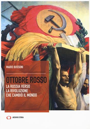 Ottobre rosso. La Russia verso la rivoluzione che cambiò il mondo - Mario Bussoni - Libro Archivio Storia 2017, Obiettivi | libraccio.click