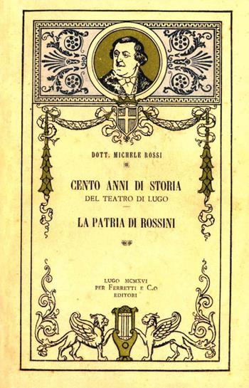 Cento anni di storia del teatro di Lugo. La patria di Rossini - Michele Rossi - Libro Editrice Il Nuovo Diario Messaggero 2018 | libraccio.click