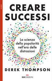 Creare successi. La scienza della popolarità nell’era delle distrazioni