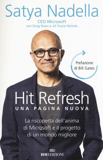 Hit refresh. Una pagina nuova. La riscoperta dell'anima di Microsoft e il progetto di un futuro migliore per tutti - Satya Nadella, Greg Shaw, Jill Tracie Nichols - Libro ROI edizioni 2018, Business | libraccio.click