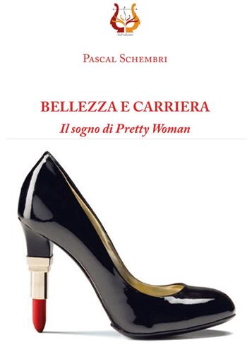 Bellezza e carriera. Il sogno di Pretty Woman - Pascal Sghembri - Libro NeP edizioni 2019 | libraccio.click
