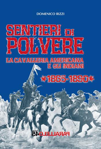 Sentieri di polvere. La cavalleria americana e gli indiani. 1865-1890 - Domenico Rizzi - Libro Parallelo45 Edizioni 2017 | libraccio.click