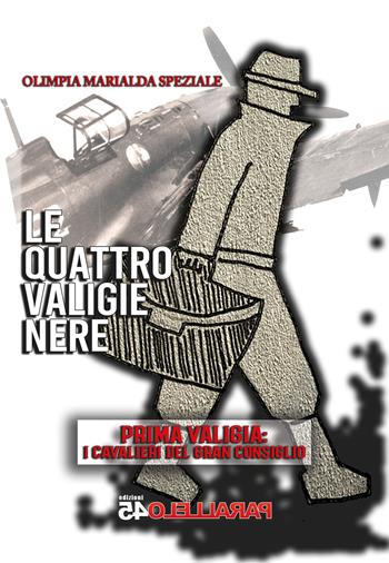 Le quattro valigie nere. Prima valigia: i cavalieri del gran consiglio - Olimpia Marialda Speziale - Libro Parallelo45 Edizioni 2023 | libraccio.click