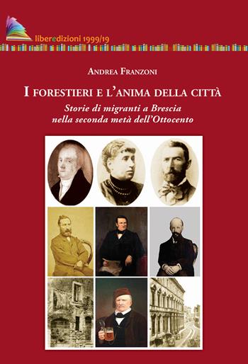 I forestieri e l'anima della città. Storia di migranti a Brescia nella seconda metà dell'Ottocento - Andrea Franzoni - Libro Liberedizioni 2019 | libraccio.click