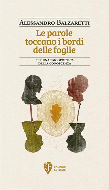 Le parole toccano i bordi delle foglie. Per una psicopoetica della conoscenza - Alessandro Balzaretti - Libro Fallone Editore 2026, Il fiore del deserto | libraccio.click
