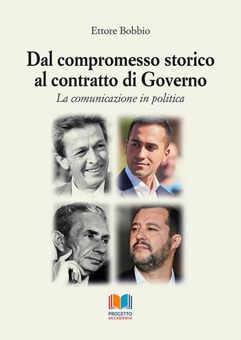 Dal compromesso storico al contratto di governo. La comunicazione in politica - Ettore Bobbio - Libro Progetto Accademia 2021, Universitas | libraccio.click