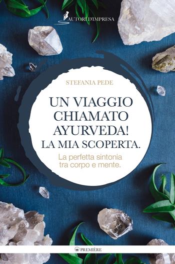 Un viaggio chiamato Ayurveda! La mia scoperta. La perfetta sintonia tra corpo e mente - Stefania Pede - Libro Autori d'impresa 2020 | libraccio.click