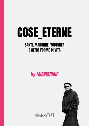 Cose_eterne. Santi, Madonne, youtuber e altre forme di vita - Mienmiuaif, Giuseppe Signorin - Libro Berica Editrice 2023, Uomovivo | libraccio.click
