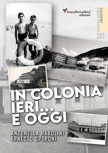 In colonia ieri...e oggi. Ediz. illustrata - Antonella Rabolini, Ernesto Speroni - Libro Ass. Cult. TraccePerLaMeta 2021, Avorio. Saggistica | libraccio.click