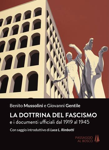 La dottrina del fascismo. E i documenti ufficiali dal 1919 al 1945 - Benito Mussolini, Giovanni Gentile - Libro Passaggio al Bosco 2019 | libraccio.click