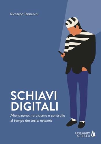 Schiavi digitali. Alienazione, narcisismo e controllo al tempo dei social network - Riccardo Tennenini - Libro Passaggio al Bosco 2019, Bastian contrari | libraccio.click