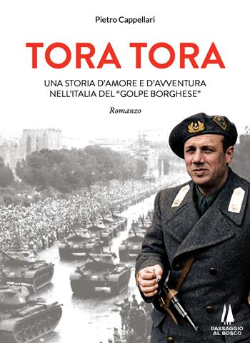 Tora Tora. Una storia d'amore e d'avventura nell'Italia del «Golpe Borghese» - Pietro Cappellari - Libro Passaggio al Bosco 2020, Narravita | libraccio.click