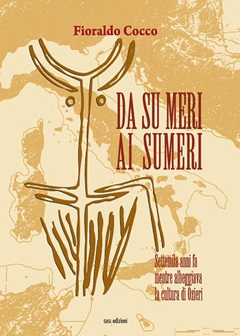 Da Su meri ai Sumeri. Settemila anni fa mentre albeggiava la cultura di Ozieri - Fioraldo Cocco - Libro Susil Edizioni 2019, Santandria | libraccio.click