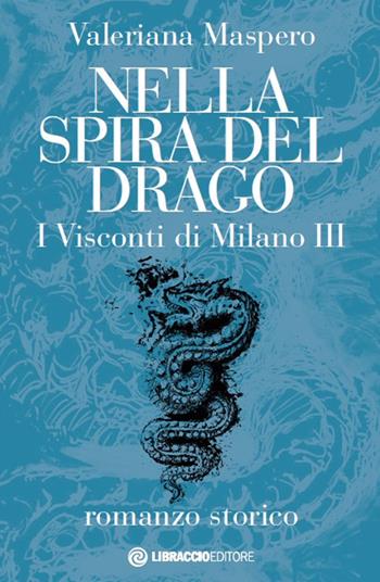 Nella spira del drago. I visconti di Milano. Vol. 3 - Valeriana Maspero - Libro Libraccio Editore 2019 | libraccio.click