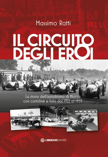 Il circuito degli eroi. La storia dell'autodromo di Monza con cartoline e foto dal 1922 al 1959 - Massimo Ratti - Libro Libraccio Editore 2020 | libraccio.click