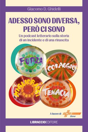 Adesso sono diversa, però ci sono. Un podcast letterario sulla storia di un incidente e di una rinascita - Giacomo D. Ghidelli - Libro Libraccio Editore 2025 | libraccio.click