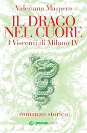 Il drago nel cuore. I Visconti di Milano. Vol. 4