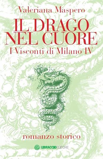 Il drago nel cuore. I Visconti di Milano. Vol. 4 - Valeriana Maspero - Libro Libraccio Editore 2020 | libraccio.click