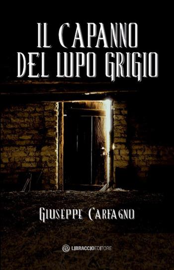 Il capanno del lupo grigio - Giuseppe Carfagno - Libro Libraccio Editore 2021 | libraccio.click