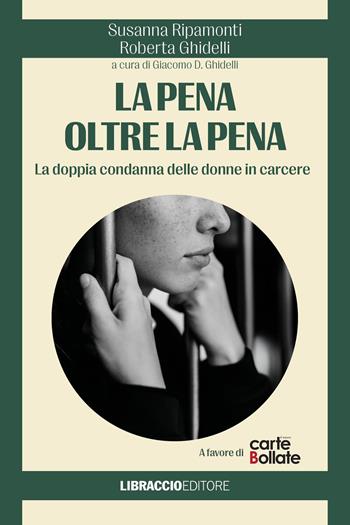 La pena oltre la pena. La doppia condanna delle donne in carcere - Susanna Ripamonti, Roberta Ghidelli - Libro Libraccio Editore 2026 | libraccio.click