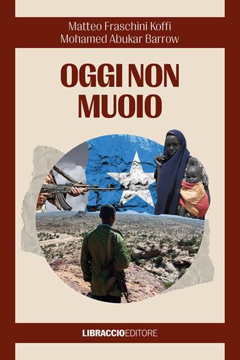 Oggi non muoio - Matteo Fraschini Koffi, Mohamed Abukar Barrow - Libro Libraccio Editore 2023 | libraccio.click