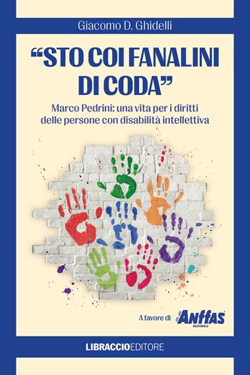 «Sto coi fanalini di coda». Marco Pedrini: una vita per i diritti delle persone con disabilità intellettiva - Giacomo D. Ghidelli - Libro Libraccio Editore 2023, Narrativa | libraccio.click