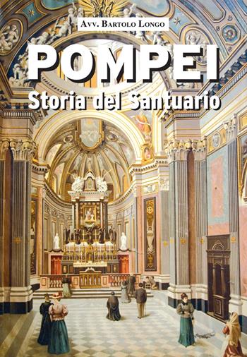 Pompei. Storia del Santuario - Bartolo Longo - Libro Pontificio Santuario Pompei 2020 | libraccio.click